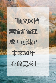 顺义区档案馆新馆建成！可满足未来30年存放需求