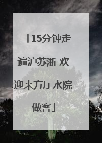 15分钟走遍沪苏浙 欢迎来方厅水院做客