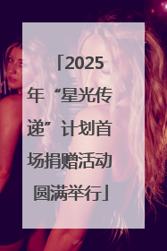 2025年“星光传递”计划首场捐赠活动圆满举行