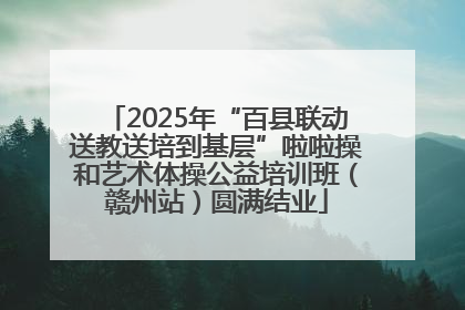 2025年“百县联动送教送培到基层”啦啦操和艺术体操公益培训班（赣州站）圆满结业