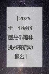 2025年三亚经济圈热带雨林挑战赛启动报名