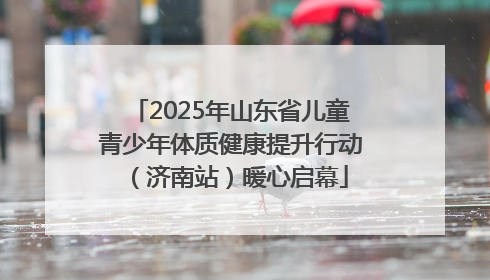 2025年山东省儿童青少年体质健康提升行动（济南站）暖心启幕