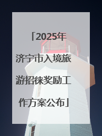2025年济宁市入境旅游招徕奖励工作方案公布