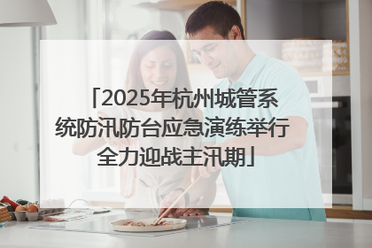 2025年杭州城管系统防汛防台应急演练举行 全力迎战主汛期