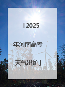 2025年河南高考天气出炉