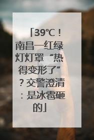 39℃！南昌一红绿灯灯罩“热得变形了”？交警澄清：是冰雹砸的