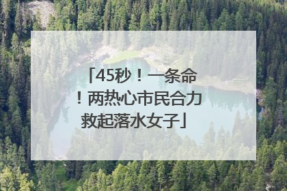 45秒！一条命！两热心市民合力救起落水女子