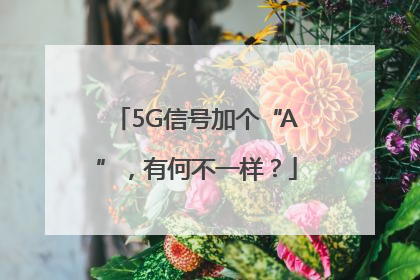 5G信号加个“A”，有何不一样？