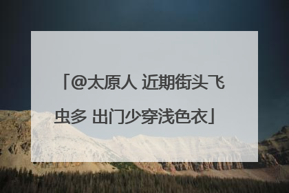 @太原人 近期街头飞虫多 出门少穿浅色衣