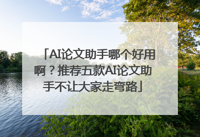 AI论文助手哪个好用啊？推荐五款AI论文助手不让大家走弯路