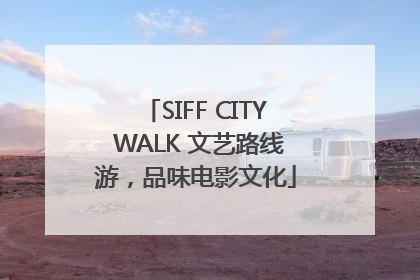 SIFF CITY WALK 文艺路线游，品味电影文化