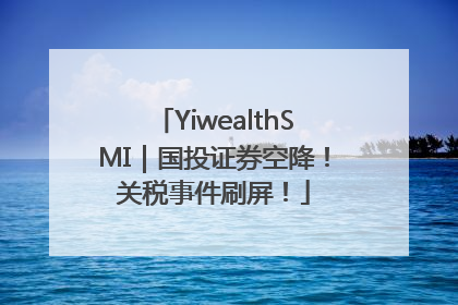 YiwealthSMI｜国投证券空降！关税事件刷屏！